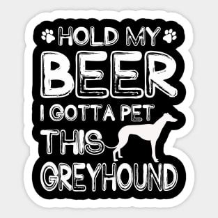 Holding My Beer I Gotta Pet This Greyhound Sticker